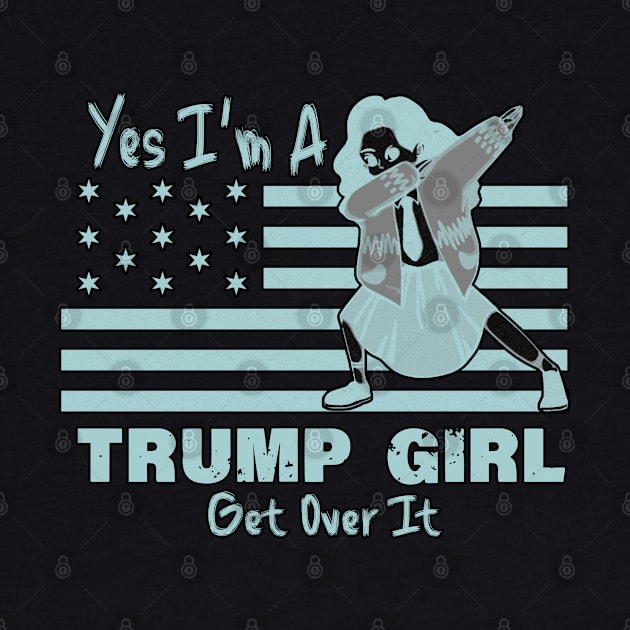 Yes I'm A Trump Girl Get Over It by LedDes